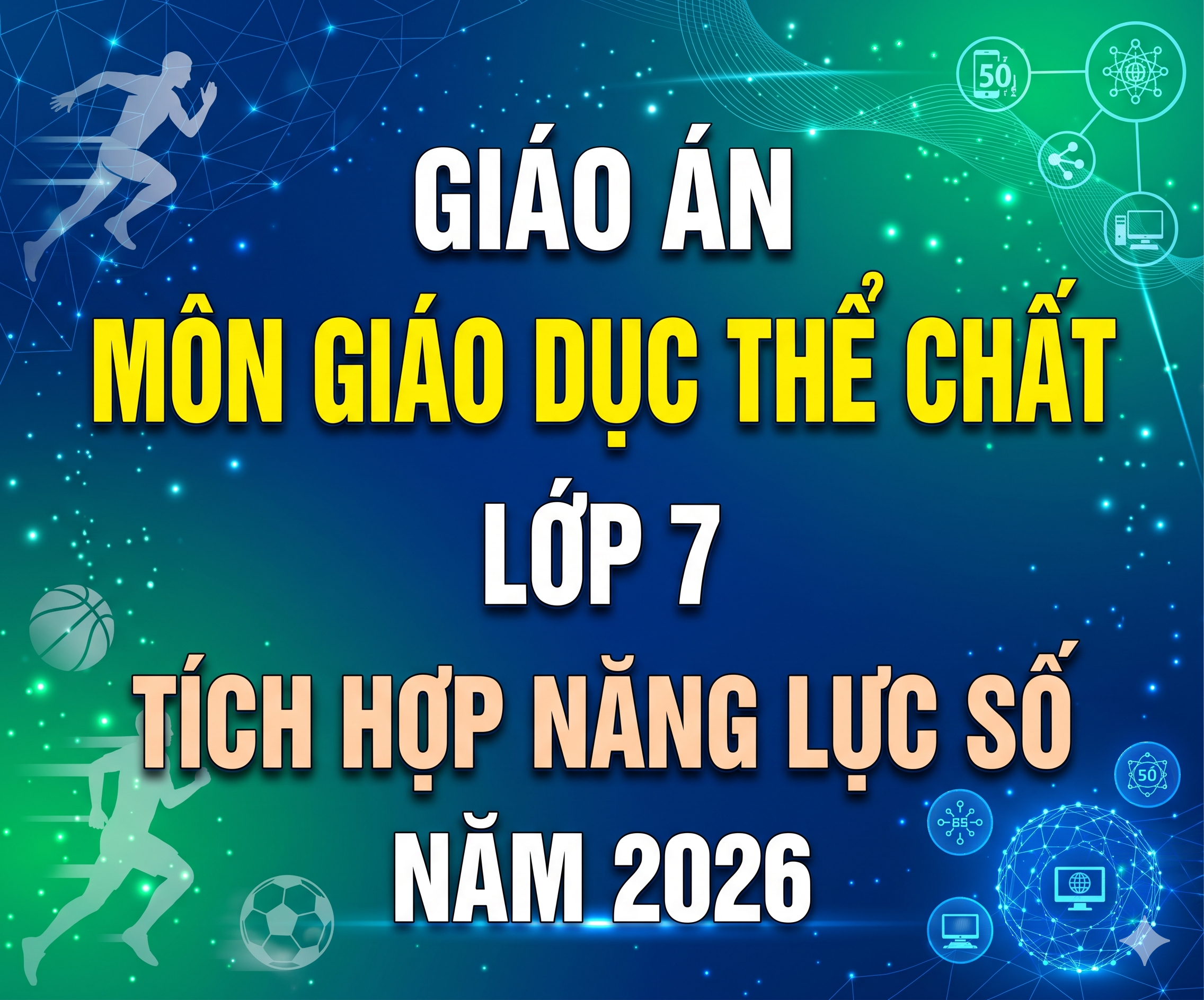 GIÁO ÁN MÔN GIÁO DỤC THỂ CHẤT LỚP 7 TÍCH HỢP NĂNG LỰC SỐ NĂM 2026